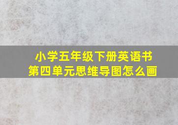 小学五年级下册英语书第四单元思维导图怎么画