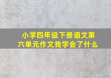 小学四年级下册语文第六单元作文我学会了什么