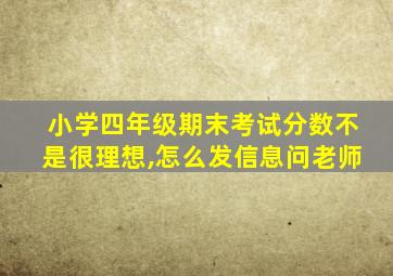 小学四年级期末考试分数不是很理想,怎么发信息问老师