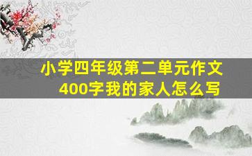 小学四年级第二单元作文400字我的家人怎么写