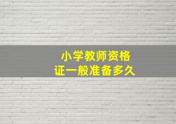 小学教师资格证一般准备多久