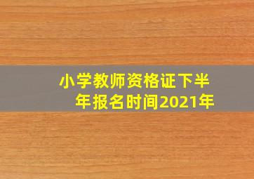 小学教师资格证下半年报名时间2021年