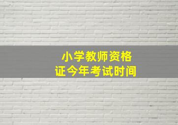 小学教师资格证今年考试时间