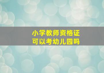 小学教师资格证可以考幼儿园吗