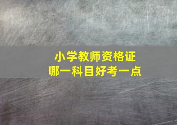 小学教师资格证哪一科目好考一点