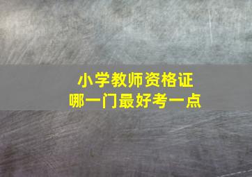 小学教师资格证哪一门最好考一点