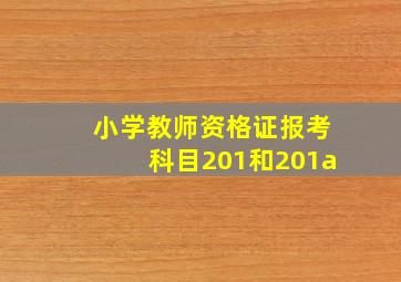 小学教师资格证报考科目201和201a