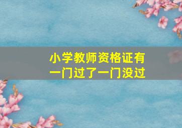 小学教师资格证有一门过了一门没过