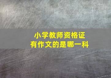 小学教师资格证有作文的是哪一科