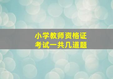 小学教师资格证考试一共几道题