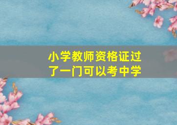 小学教师资格证过了一门可以考中学