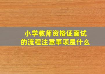 小学教师资格证面试的流程注意事项是什么