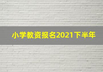 小学教资报名2021下半年