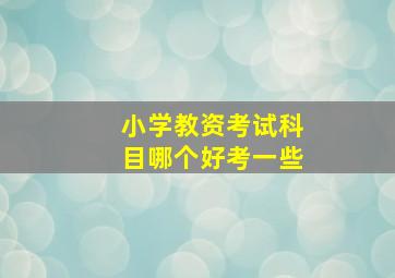 小学教资考试科目哪个好考一些