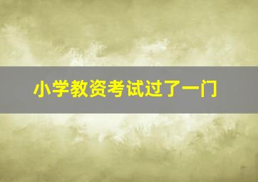 小学教资考试过了一门