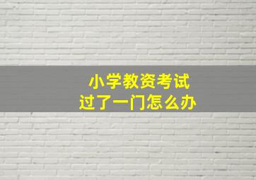 小学教资考试过了一门怎么办