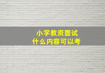 小学教资面试什么内容可以考