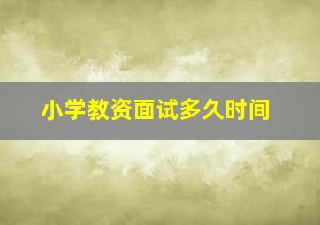 小学教资面试多久时间