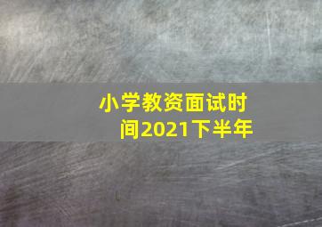 小学教资面试时间2021下半年