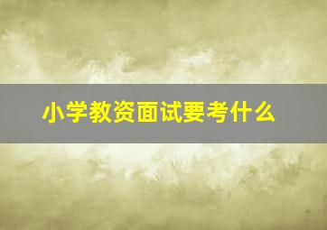 小学教资面试要考什么