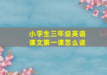 小学生三年级英语课文第一课怎么读