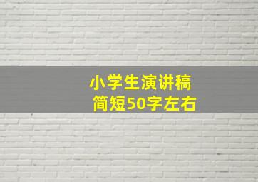 小学生演讲稿简短50字左右