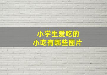 小学生爱吃的小吃有哪些图片