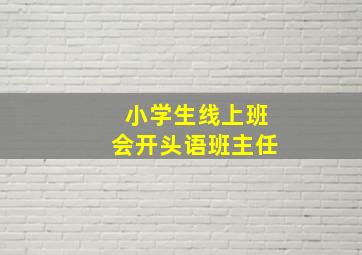 小学生线上班会开头语班主任