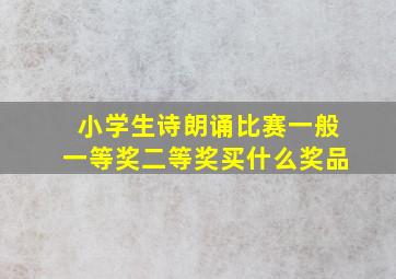 小学生诗朗诵比赛一般一等奖二等奖买什么奖品