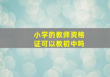 小学的教师资格证可以教初中吗