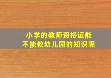 小学的教师资格证能不能教幼儿园的知识呢