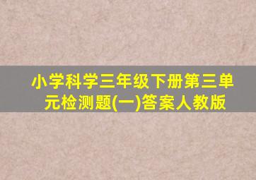 小学科学三年级下册第三单元检测题(一)答案人教版