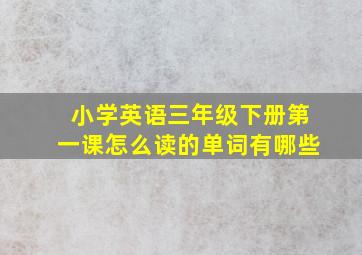 小学英语三年级下册第一课怎么读的单词有哪些