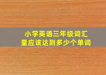 小学英语三年级词汇量应该达到多少个单词