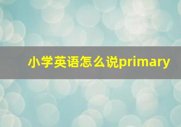 小学英语怎么说primary