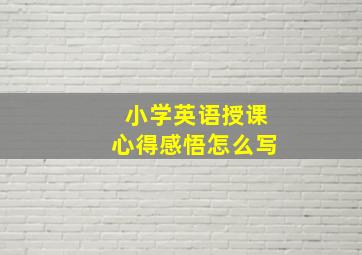 小学英语授课心得感悟怎么写