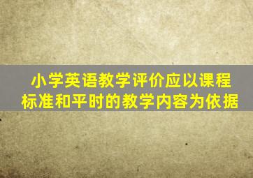 小学英语教学评价应以课程标准和平时的教学内容为依据