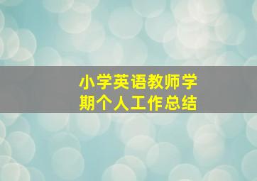 小学英语教师学期个人工作总结