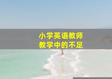 小学英语教师教学中的不足