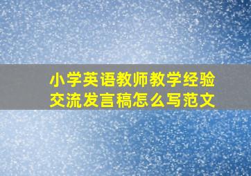 小学英语教师教学经验交流发言稿怎么写范文