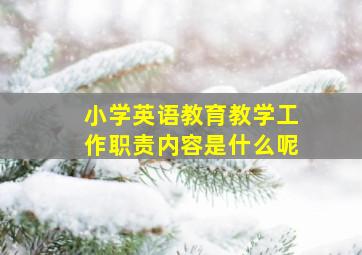 小学英语教育教学工作职责内容是什么呢