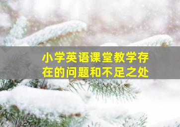 小学英语课堂教学存在的问题和不足之处