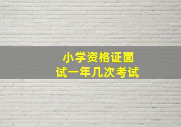 小学资格证面试一年几次考试