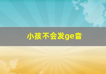 小孩不会发ge音