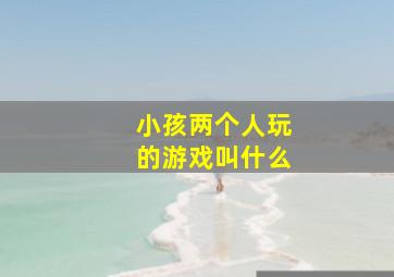 小孩两个人玩的游戏叫什么