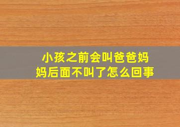 小孩之前会叫爸爸妈妈后面不叫了怎么回事