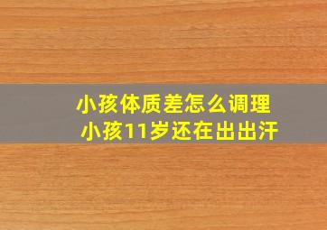 小孩体质差怎么调理小孩11岁还在出出汗