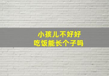 小孩儿不好好吃饭能长个子吗