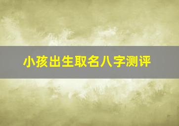 小孩出生取名八字测评