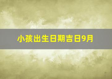 小孩出生日期吉日9月